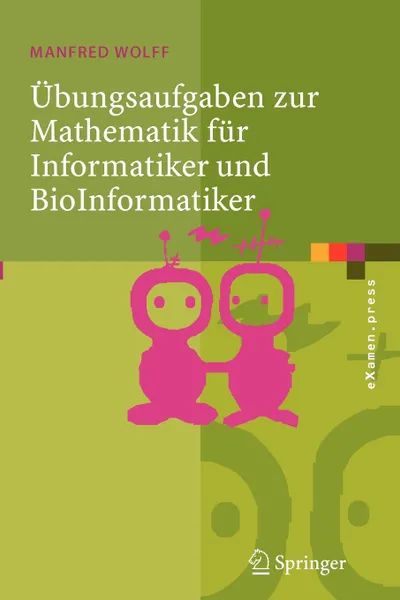 Обложка книги Ubungsaufgaben zur Mathematik fur Informatiker und BioInformatiker. Mit durchgerechneten und erklarten Losungen, Manfred Wolff