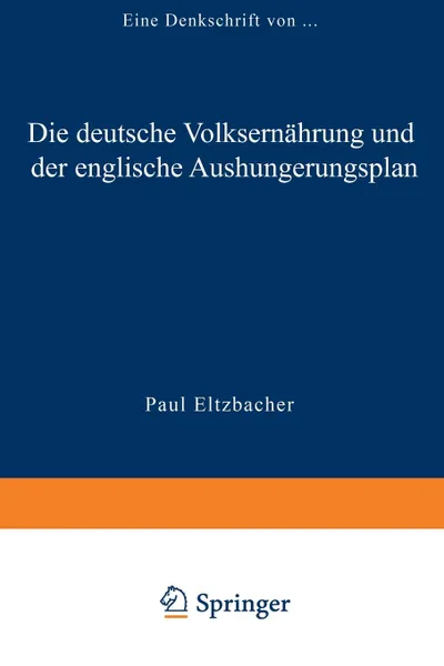 Обложка книги Die deutsche Volksernahrung und der englische Aushungerungsplan. Eine Denkschrift, Paul Eltzbacher Paul Eltzbacher