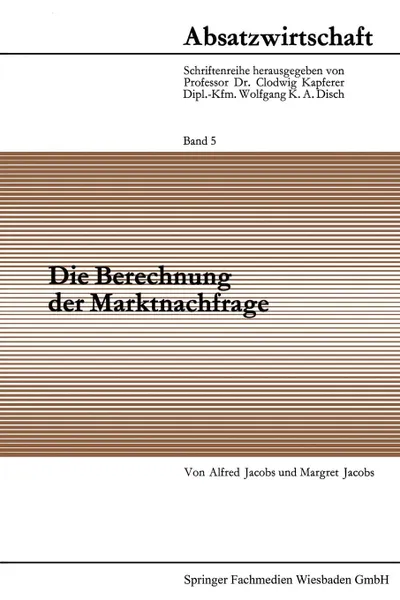 Обложка книги Die Berechnung der Marktnachfrage. Amtliche Statistik im Dienste der Nachfrageanalyse, Alfred Jacobs