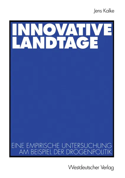 Обложка книги Innovative Landtage. Eine empirische Untersuchung am Beispiel der Drogenpolitik, Jens Kalke