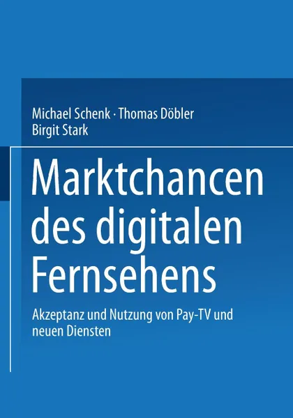 Обложка книги Marktchancen des digitalen Fernsehens. Akzeptanz und Nutzung von Pay-TV und neuen Diensten, Michael Schenk, Thomas Döbler, Birgit Stark