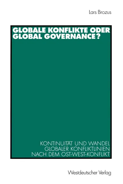 Обложка книги Globale Konflikte oder Global Governance.. Kontinuitat und Wandel globaler Konfliktlinien nach dem Ost-West-Konflikt, Lars Brozus