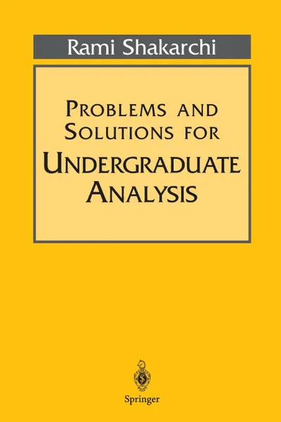 Обложка книги Problems and Solutions for Undergraduate Analysis, Rami Shakarchi, R. Shakarchi, Serge Lang