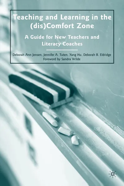 Обложка книги Teaching and Learning in the (dis)Comfort Zone. A Guide for New Teachers and Literacy Coaches, Deborah Ann Jensen, Jennifer A. Tuten, Yang Hu