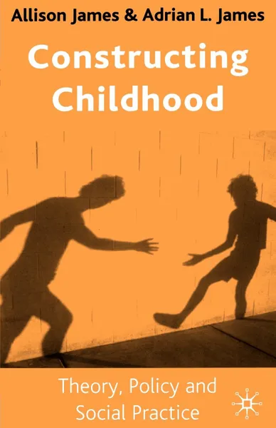 Обложка книги Constructing Childhood. Theory, Policy and Social Practice, Allison James, Adrian L. Professor James