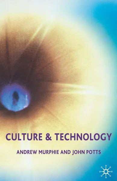 Обложка книги Culture and Technology, Andrew Murphie, John Potts