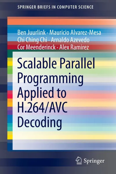 Обложка книги Scalable Parallel Programming Applied to H.264/Avc Decoding, Mauricio Alvarez-Mesa, Ben Juurlink, Chi Ching Chi