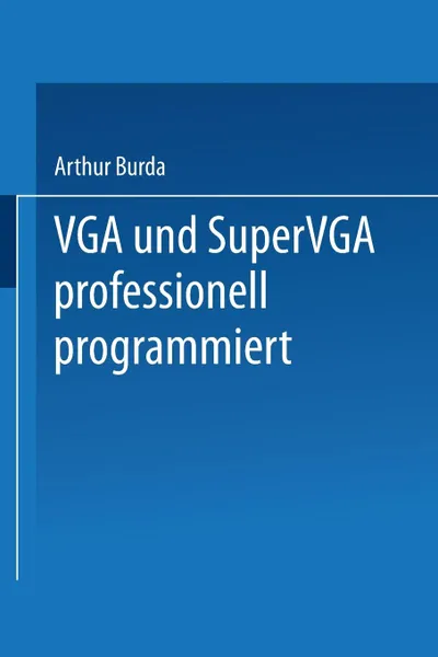 Обложка книги VGA und SuperVGA professionell programmiert. Mit nutzlichen Tips, Tricks und Power-Tools auf Diskette, Arthur Burda