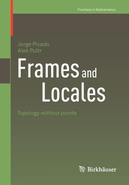 Обложка книги Frames and Locales. Topology without points, Jorge Picado, Ales Pultr