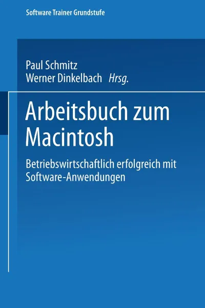 Обложка книги Arbeitsbuch zum Macintosh. Betriebswirtschaftlich erfolgreich mit Software-Anwendungen, Paul Schmitz, Werner Dinkelbach