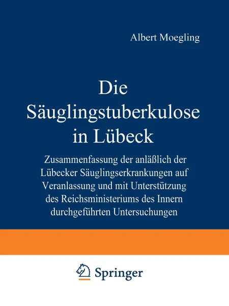 Обложка книги Die Sauglingstuberkulose in Lubeck. Zusammenfassung Der Anlasslich Der Lubecker Sauglingserkrankungen Auf Veranlassung Und Mit Unterstutzung Des Reich, Ludwig Lange, Hildegard Pescatore, Minna Bocker