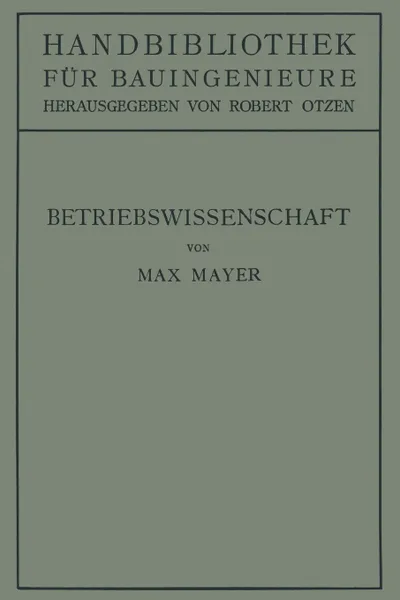 Обложка книги Betriebswissenschaft. Ein Uberblick uber das lebendige Schaffen des Bauingenieurs, Max Mayer, Robert Otzen