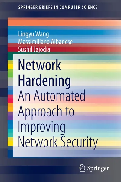 Обложка книги Network Hardening. An Automated Approach to Improving Network Security, Lingyu Wang, Massimiliano Albanese, Sushil Jajodia