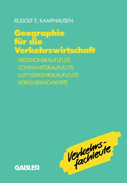 Обложка книги Geographie fur die Verkehrswirtschaft. Speditionskaufleute, Luftverkehrskaufleute, Schiffahrtskaufleute, Verkehrsfachwirte, Rudolf E. Kamphausen