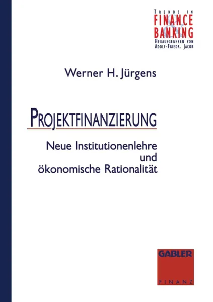 Обложка книги Projektfinanzierung. Neue Institutionenlehre und okonomische Rationalitat, Werner Jürgens