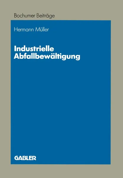 Обложка книги Industrielle Abfallbewaltigung. Entscheidungsprobleme aus betriebswirtschaftlicher Sicht, Hermann Müller