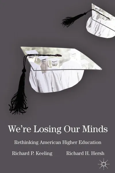 Обложка книги We.re Losing Our Minds. Rethinking American Higher Education, Richard Keeling, Richard H. Hersh, Keeling