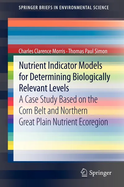 Обложка книги Nutrient Indicator Models for Determining Biologically Relevant Levels. A Case Study Based on the Corn Belt and Northern Great Plain Nutrient Ecoregio, Charles Clarence Morris, Thomas Paul Simon