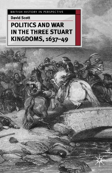 Обложка книги Politics and War in the Three Stuart Kingdoms, 1637-49, David Scott