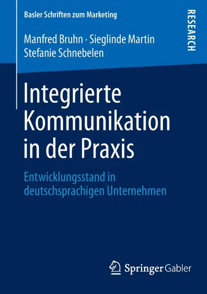 Обложка книги Integrierte Kommunikation in der Praxis. Entwicklungsstand in deutschsprachigen Unternehmen, Manfred Bruhn, Sieglinde Martin, Stefanie Schnebelen
