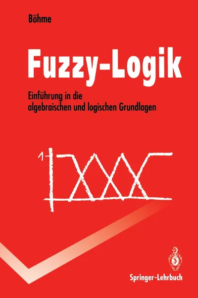 Обложка книги Fuzzy-Logik. Einfuhrung in die algebraischen und logischen Grundlagen, Gert Böhme