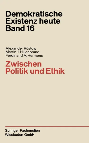 Обложка книги Zwischen Politik und Ethik, Alexander Rüstow, Martin J. Hillenbrand, Ferdinand A. Hermens