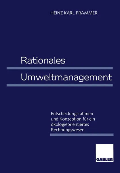 Обложка книги Rationales Umweltmanagement. Entscheidungsrahmen und Konzeption fur ein okologieorientiertes Rechnungswesen, Heinz Karl Prammer