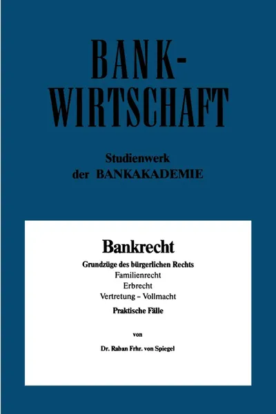 Обложка книги Bankrecht. Grundzuge Des Burgerlichen Rechts, Familienrecht, Erbrecht, Vertretung - Vollmacht, Raban Von Spiegel