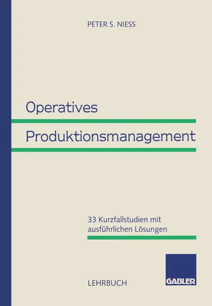 Обложка книги Operatives Produktionsmanagement. 33 Kurzfallstudien mit ausfuhrlichen Losungen, Peter S. Niess