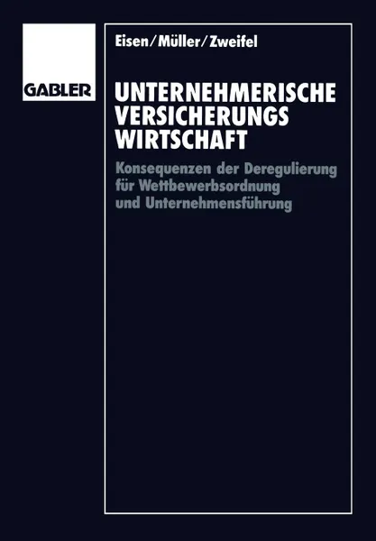 Обложка книги Unternehmerische Versicherungswirtschaft. Konsequenzen der Deregulierung fur Wettbewerbsordnung und Unternehmensfuhrung, Wolfgang Müller, Peter Zweifel