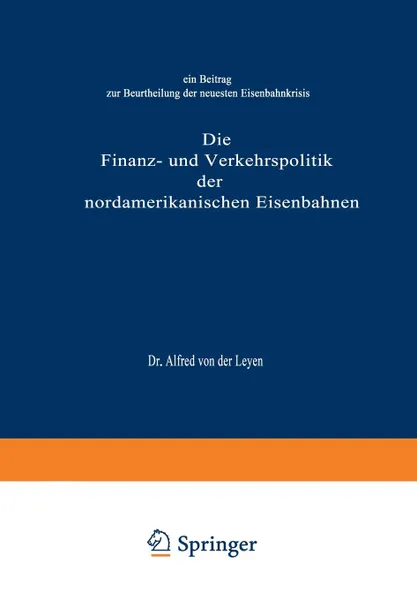 Обложка книги Die Finanz- Und Verkehrspolitik Der Nordamerikanischen Eisenbahnen. Ein Beitrag Zur Beurtheilung Der Neuesten Eisenbahnkrisis, Alfred Von Der Leyen, Alfred Friedrich Von Der Leyen