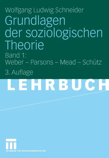 Обложка книги Grundlagen der soziologischen Theorie. Band 1: Weber - Parsons - Mead - Schutz, Wolfgang Ludwig Schneider