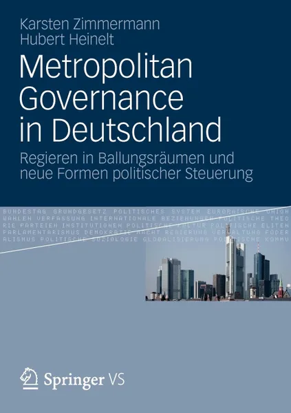 Обложка книги Metropolitan Governance in Deutschland. Regieren in Ballungsraumen und neue Formen politischer Steuerung, Karsten Zimmermann, Hubert Heinelt