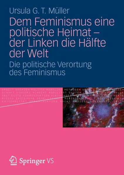 Обложка книги Dem Feminismus Eine Politische Heimat - Der Linken Die Halfte Der Welt. Die Politische Verortung Des Feminismus, Ursula G. T. M. Ller, Ursula G. T. Muller