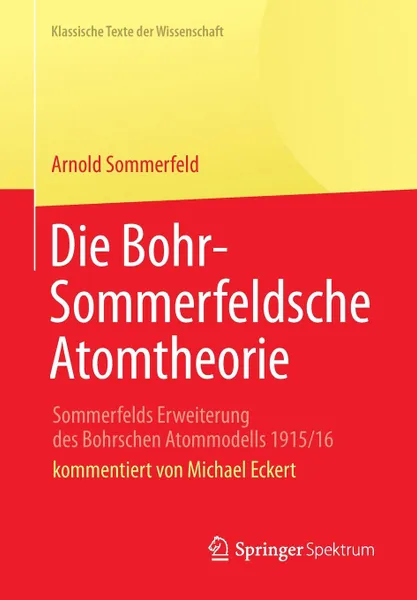 Обложка книги Die Bohr-Sommerfeldsche Atomtheorie. Sommerfelds Erweiterung des Bohrschen Atommodells 1915/16, Arnold Sommerfeld