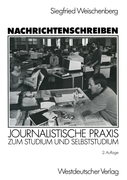 Обложка книги Nachrichtenschreiben. Journalistische Praxis zum Studium und Selbststudium, Siegfried Weischenberg