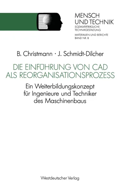 Обложка книги Die Einfuhrung Von CAD ALS Reorganisationsprozess. Ein Weiterbildungskonzept Fur Ingenieure Und Techniker Des Maschinenbaus, Bernhard Christmann, Jurgen Schmidt-Dilcher