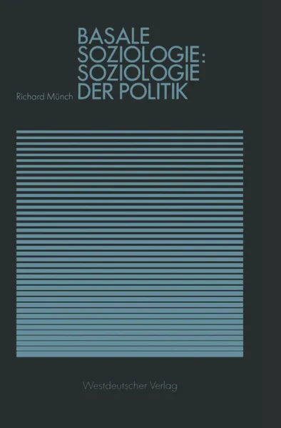 Обложка книги Basale Soziologie. Soziologie Der Politik, Richard Munch, Richard Professor Munch