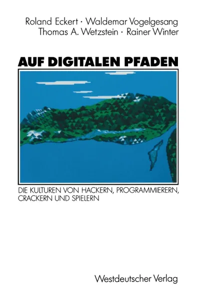 Обложка книги Auf Digitalen Pfaden. Die Kulturen Von Hackern, Programmierern, Crackern Und Spielern, Roland Eckert, Waldemar Vogelgesang, Thomas A. Wetzstein