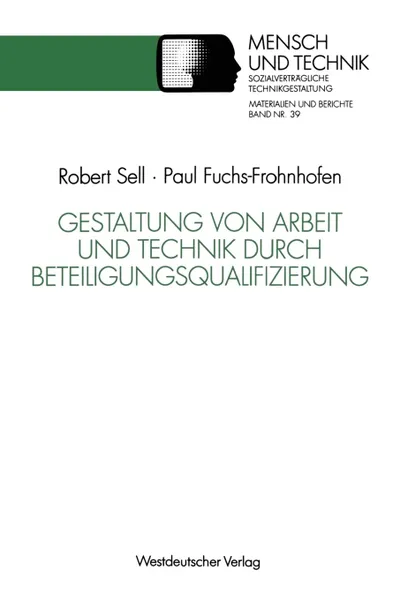 Обложка книги Gestaltung von Arbeit und Technik durch Beteiligungsqualifizierung. Ein erprobtes Modell fur die betriebliche Praxis und wissenschaftliche Weiterbildung, Paul Fuchs-Frohnhofen