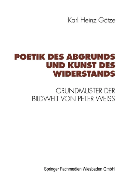 Обложка книги Poetik des Abgrunds und Kunst des Widerstands. Grundmuster der Bildwelt von Peter Weiss, Karl Heinz Götze