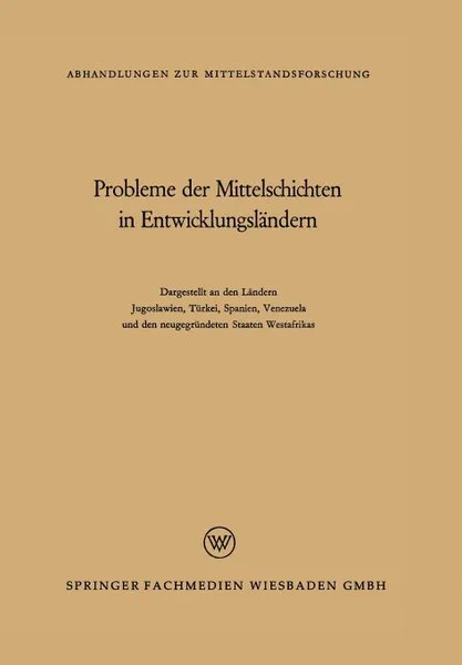 Обложка книги Probleme der Mittelschichten in Entwicklungslandern. Dargestellt an den Landern Jugoslawien, Turkei, Spanien, Venezuela und den neugegrundeten Staaten Westafrikas, René König, Ahmed Muddathir, Oliver Brachfeld