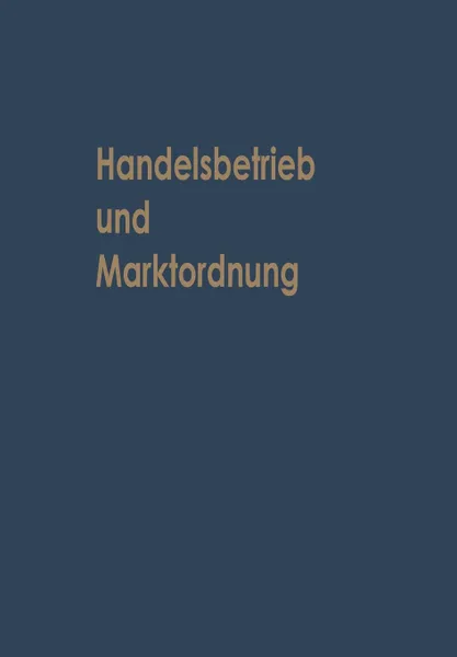 Обложка книги Handelsbetrieb und Marktordnung. Festschrift Carl Ruberg zum 70. Geburtstag, Horst Albach