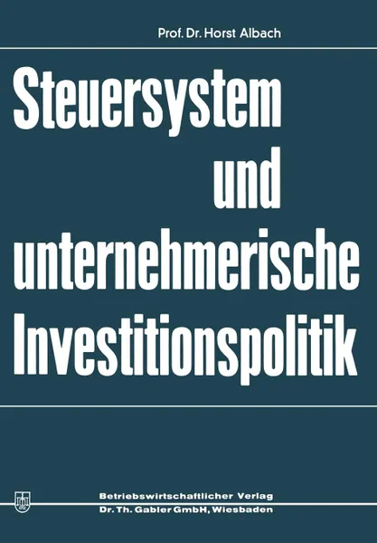 Обложка книги Steuersystem und unternehmeriesche Investitionspolitik, Horst Albach