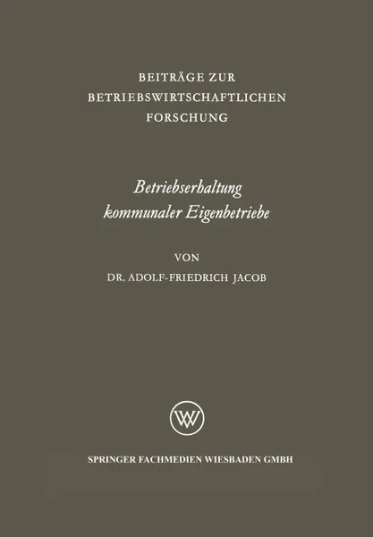 Обложка книги Betriebserhaltung kommunaler Eigenbetriebe. unter besonderer Berucksichtigung der Gas- und Elektrizitatsversorgung, Adolf-Friedrich Jacob