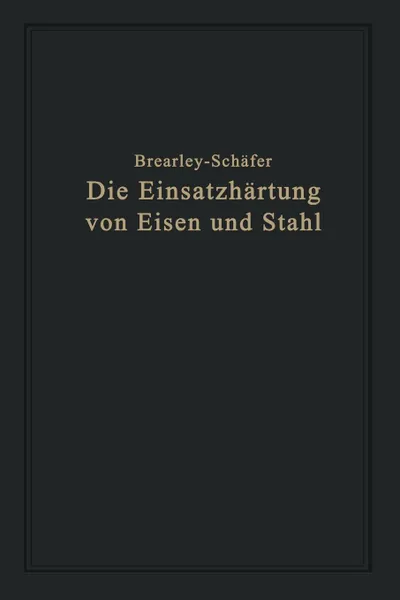 Обложка книги Die Einsatzhartung von Eisen und Stahl. Berechtigte deutsche Bearbeitung der Schrift .The Case Hardening of Steel