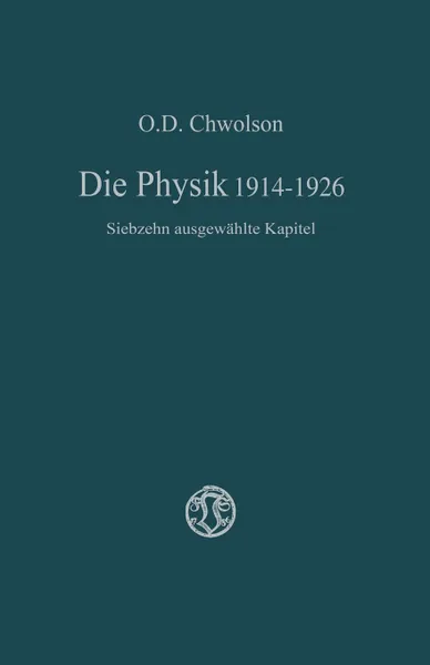 Обложка книги Die Physik 1914 1926. Siebzehn Ausgewahlte Kapitel, Orest D. Chvol'son, Orest D. Chvol'son