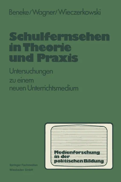 Обложка книги Schulfernsehen in Theorie und Praxis. Untersuchungen zu einem neuen Unterrichsmedium, Klaus-Michael Beneke, Harald Wagner, Wilhelm Wieczerkowski