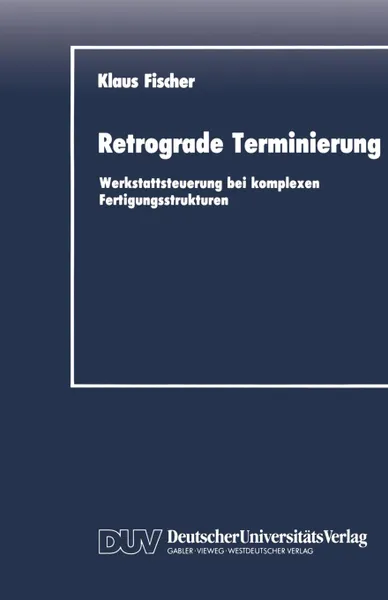 Обложка книги Retrograde Terminierung. Werkstattsteuerung bei komplexen Fertigungsstrukturen, Klaus Fischer