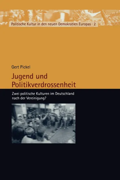 Обложка книги Jugend Und Politikverdrossenheit. Zwei Politische Kulturen Im Deutschland Nach Der Vereinigung., Gert Pickel